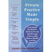 Private Practice Made Simple: Everything You Need to Know to Set Up and Manage a Successful Mental Health Practice