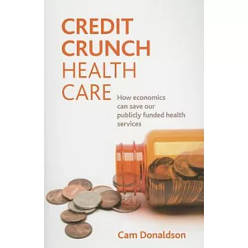 Credit Crunch Health Care: How Economics Can Save Our Publicly Funded Health Services