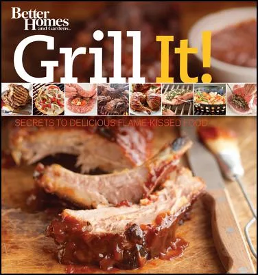 Grill It!: Secrets to Delicious Flame-Kissed Food