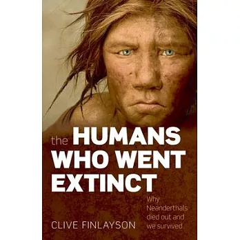 The Humans Who Went Extinct: Why Neanderthals Died Out and We Survived
