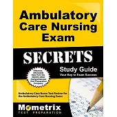 Ambulatory Care Nursing Exam Secrets: Ambulatory Care Nurse Test Review for the Ambulatory Care Nursing Exam