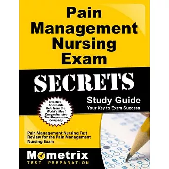 Pain Management Nursing Exam Secrets: Your Key to Exam Success, Pain Management Nursing Test Review for the Pain Management Nurs
