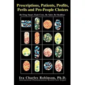 Prescriptions, Patients, Profits, Perils and Pro-People Choices: Be Drug Smart, Slash Costs, Be Safer, Be Healthier