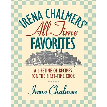 Irena Chalmers’ All-Time Favorites: A Lifetime of Recipes for the First-Time Cook