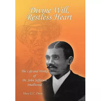 Divine Will, Restless Heart: The Life and Works of Dr. John Jefferson Smallwood 1863-1912