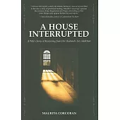 A House Interrupted: A Wife’s Story of Recovering from Her Husband’s Sex Addiction