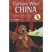 Culture Wise China: The Essential Guide to Culture, Customs & Business Etiquette