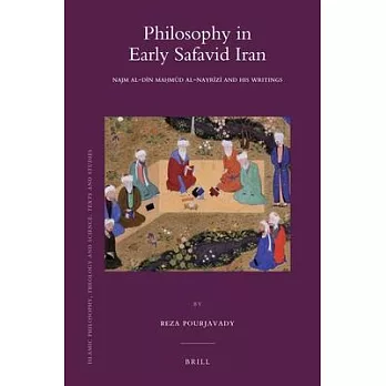 Philosophy in Early Safavid Iran: Najm al-Din Mahmud al-Nayrizi and His Writings