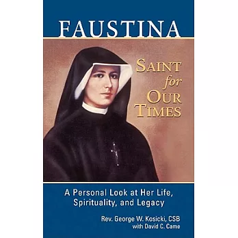 Faustina, A Saint for Our Times: A Personal Look at Her Life, Spirituality, and Legacy