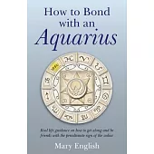 How to Bond With an Aquarius: Real Life Guidance on How to Get Along and Be Friends With the Penultimate Sign of the Zodiac