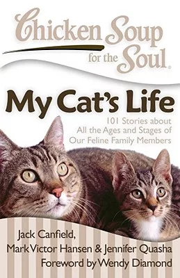 Chicken Soup for the Soul My Cat’s Life: 101 Stories About All the Ages and Stages of Our Feline Family Members