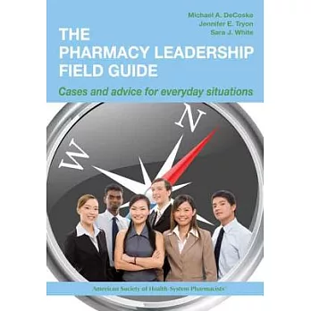 The Pharmacy Leadership Field Guide: Cases and Advice for Everyday Situations