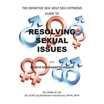Resolving Sexual Issues With Creative Mindpower Techniques: A Self Hypnosis Self Help Guide
