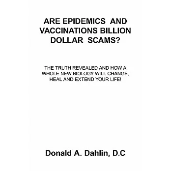 Are Epidemics and Vaccinations Billion Dollar Scams?: The Truth Revealed and How a Whole New Biology Will Change, Heal and Exten