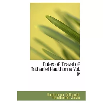 Notes of Travel of Nathaniel Hawthorne Vol. IV