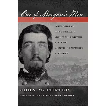 One of Morgan’s Men: Memoirs of Lieutenant John M. Porter of the Ninth Kentucky Cavalry