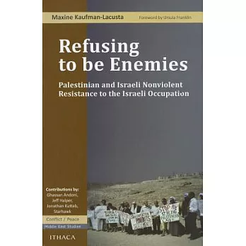 Refusing to Be Enemies: Palestinian and Israeli Nonviolent Resistance to the Israeli Occupation