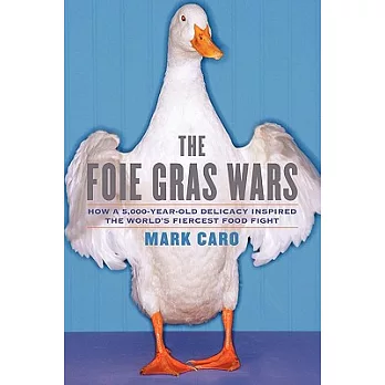 The Foie Gras Wars: How a 5,000-Year-old Delicacy Inspired the World’s Fiercest Food Fight