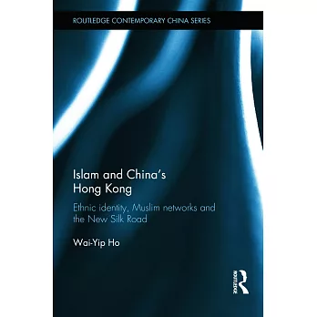 Islam and China’s Hong Kong: Ethnic Identity, Muslim Networks and the New Silk Road