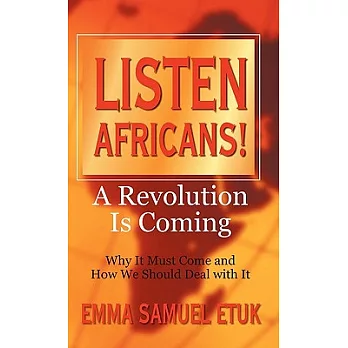 Listen Africans! a Revolution Is Coming: Why It Must Come and How We Should Deal with It