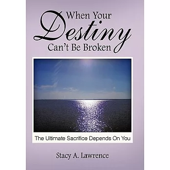 When Your Destiny Can’t Be Broken: The Ultimate Sacrifice Depends on You