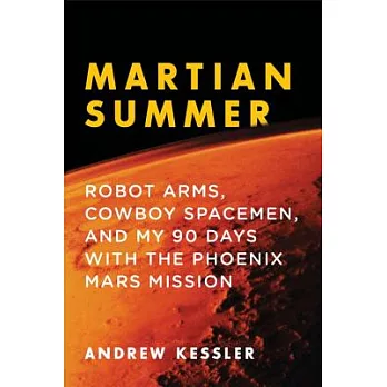 Martian Summer: Robot Arms, Cowboy Spacemen, and My 90 Days With the Phoenix Mars Mission