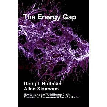 The Energy Gap: How to Solve the World Energy Crisis, Preserve the Environment & Save Civilization