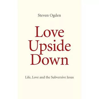 Love Upside Down: Life, Love and the Subversive Jesus