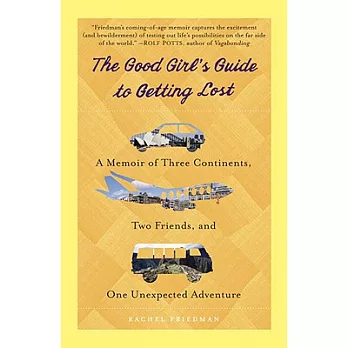 The Good Girl’s Guide to Getting Lost: A Memoir of Three Continents, Two Friends, and One Unexpected Adventure