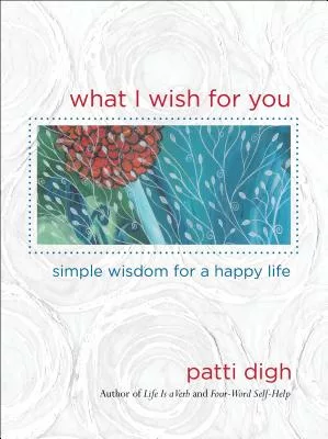 What I Wish for You: Simple Wisdom for a Happy Life