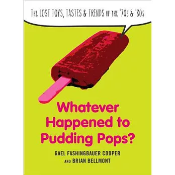 Whatever Happened to Pudding Pops?: The Lost Toys, Tastes, and Trends of the ’70s and ’80s