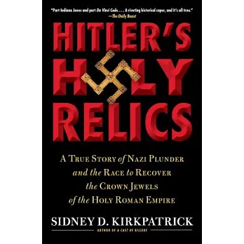 Hitler’s Holy Relics: A True Story of Nazi Plunder and the Race to Recover the Crown Jewels of the Holy Roman Empire