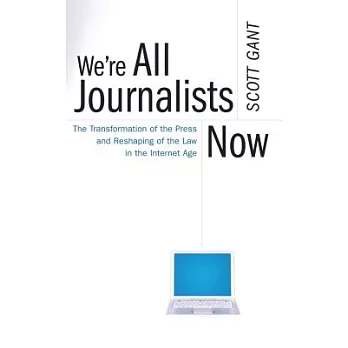 We’re All Journalists Now: The Transformation of the Press and Reshaping of the Law in the Internet Age