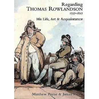Regarding Thomas Rowlandson, 1757-1827: His Life, Art and Acquaintance