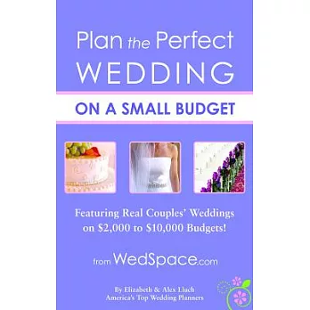 Plan the Perfect Wedding on a Small Budget: Featuring Real Couples’ Weddings on $2,000-$10,000 Budgets