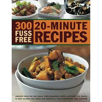 300 Fuss Free 20-Minute Recipes: Fabulous Ideas for Fast Meals, from Breakfasts, Soups, Appetizers and Snacks to Main Courses, S