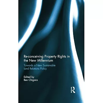 Re-Conceiving Property Rights in the New Millennium: Towards a New Sustainable Land Relations Policy