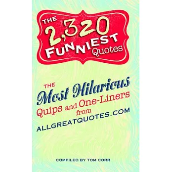 The 2,320 Funniest Quotes: The Most Hilarious Quips and One-Liners from Allgreatquotes.com