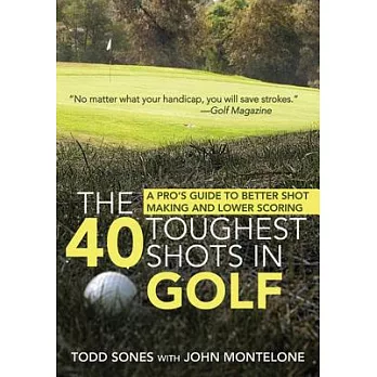 The 40 Toughest Shots in Golf: A Pro’s Guide to Better Shot Making and Lower Scoring