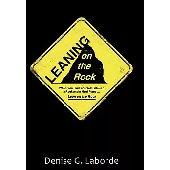 Leaning on the Rock: When You Find Yourself Between a Rock and a Hard Place ... Lean on the Rock