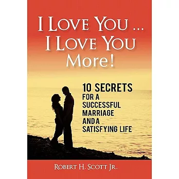I Love You ... I Love You More!: 10 Secrets for a Successful Marriage and a Satisfying Life