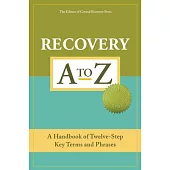 Recovery A to Z: A Handbook of Twelve-Step Key Terms and Phrases