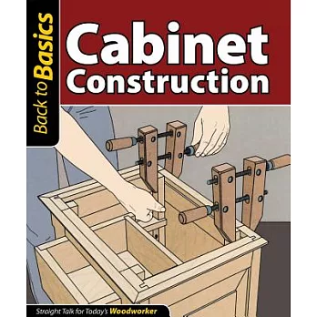 Cabinet Construction: Straight Talk for Today’s Woodworker