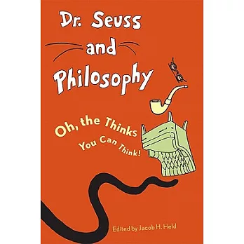 Dr. Seuss and Philosophy: Oh, the Thinks You Can Think!