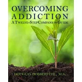 Overcoming Addiction: A Twelve-Step Companion Guide