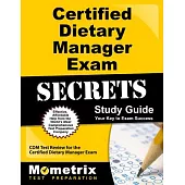 Certified Dietary Manager Exam Secrets Study Guide: Cdm Test Review for the Certified Dietary Manager Exam