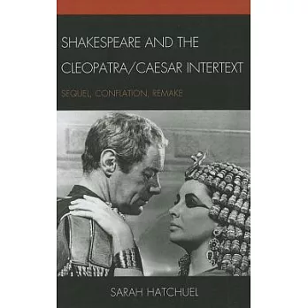Shakespeare and the Cleopatra/Caesar Intertext: Sequel, Conflation, Remake