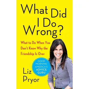 What Did I Do Wrong?: What to Do When You Don’t Know Why the Friendship Is Over