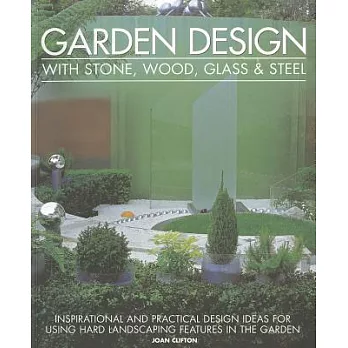 Garden Design With Stone, Wood, Glass & Steel: Inspirational and Practical Design Ideas For Using Hard Landscaping Features in t