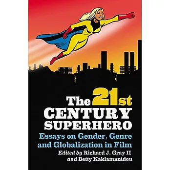 The 21st Century Superhero: Essays on Gender, Genre and Globalization in Film